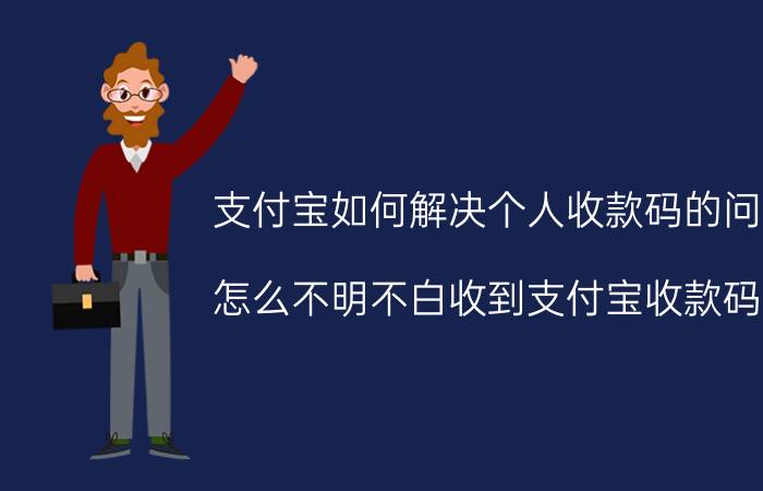 支付宝如何解决个人收款码的问题 怎么不明不白收到支付宝收款码呢？